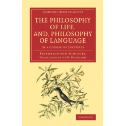 The Philosophy of Life, and, Philosophy of Language: In a Course of Lectures