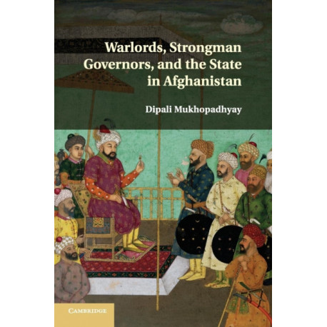 Warlords, Strongman Governors, and the State in Afghanistan