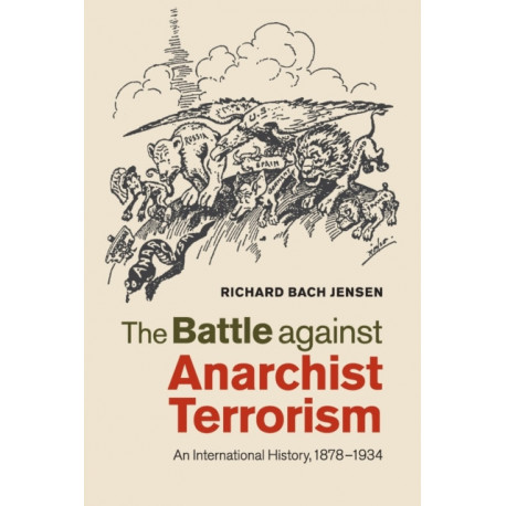 The Battle against Anarchist Terrorism: An International History, 1878–1934