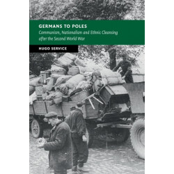 Germans to Poles: Communism, Nationalism and Ethnic Cleansing after the Second World War