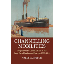 Channelling Mobilities: Migration and Globalisation in the Suez Canal Region and Beyond, 1869–1914