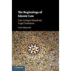 The Beginnings of Islamic Law: Late Antique Islamicate Legal Traditions