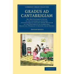 Gradus ad Cantabrigiam: Or, New University Guide to the Academical Customs, and Colloquial or Cant Terms Peculiar to the University of Cambridge, Observing Wherein It Differs from Oxford
