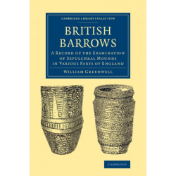 British Barrows: A Record of the Examination of Sepulchral Mounds in Various Parts of England