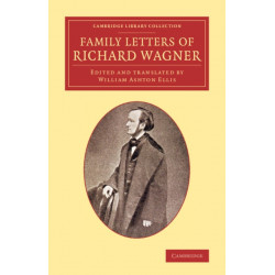 Family Letters of Richard Wagner: Cambridge Library Collection - Music