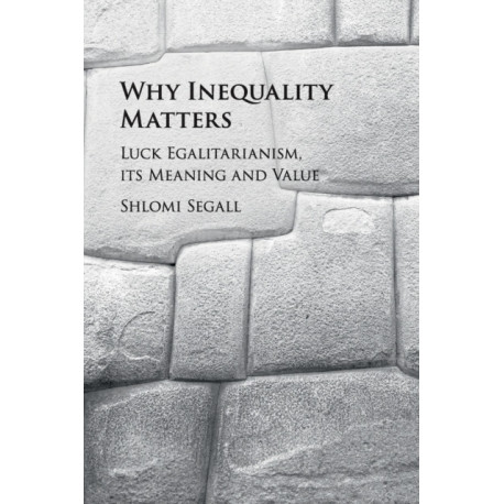 Why Inequality Matters: Luck Egalitarianism, its Meaning and Value