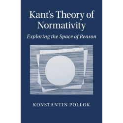 Kant's Theory of Normativity: Exploring the Space of Reason