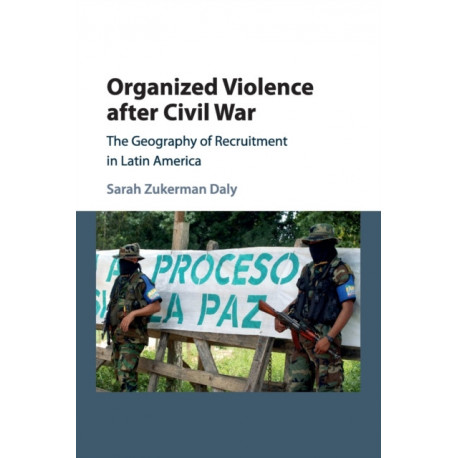 Organized Violence after Civil War: The Geography of Recruitment in Latin America