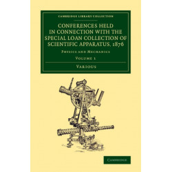 Conferences Held in Connection with the Special Loan Collection of Scientific Apparatus, 1876: Physics and Mechanics