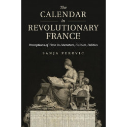 The Calendar in Revolutionary France: Perceptions of Time in Literature, Culture, Politics