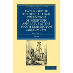 Catalogue of the Special Loan Collection of Scientific Apparatus at the South Kensington Museum 1876