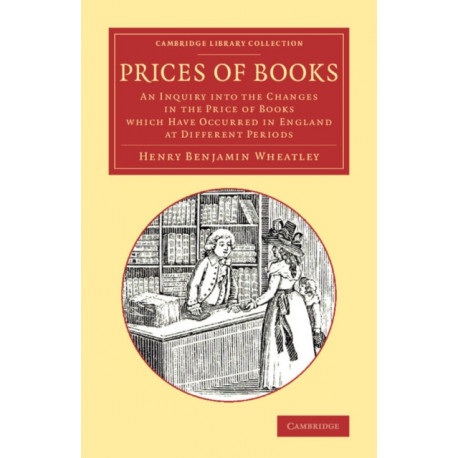 Prices of Books: An Inquiry into the Changes in the Price of Books Which Have Occurred in England at Different Periods