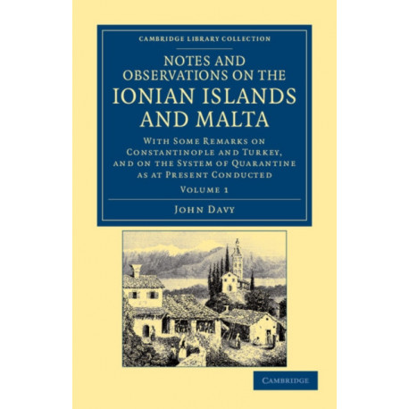 Notes and Observations on the Ionian Islands and Malta: With Some Remarks on Constantinople and Turkey, and on the System of Quarantine as at Present Conducted