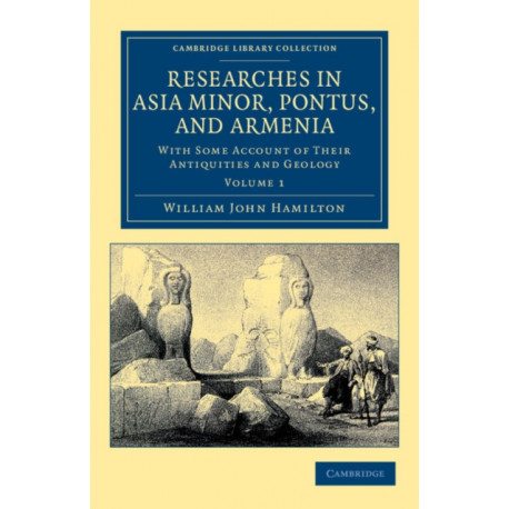 Researches in Asia Minor, Pontus, and Armenia: With Some Account of their Antiquities and Geology