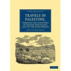 Travels in Palestine, through the Countries of Bashan and Gilead, East of the River Jordan: Including a Visit to the Cities of Geraza and Gamala, in the Decapolis