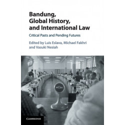 Bandung, Global History, and International Law: Critical Pasts and Pending Futures