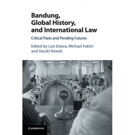 Bandung, Global History, and International Law: Critical Pasts and Pending Futures