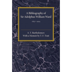 A Bibliography of Sir Adolphus William Ward 1837–1924