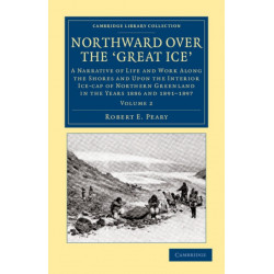 Northward Over the Great Ice: A Narrative of Life and work Along the Shores and upon the Interior Ice-Cap of Northern Greenland in the Years 1886 and 1891–1897, etc