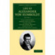 Life of Alexander von Humboldt: Compiled in Commemoration of the Centenary of his Birth