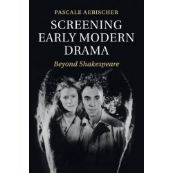 Screening Early Modern Drama: Beyond Shakespeare