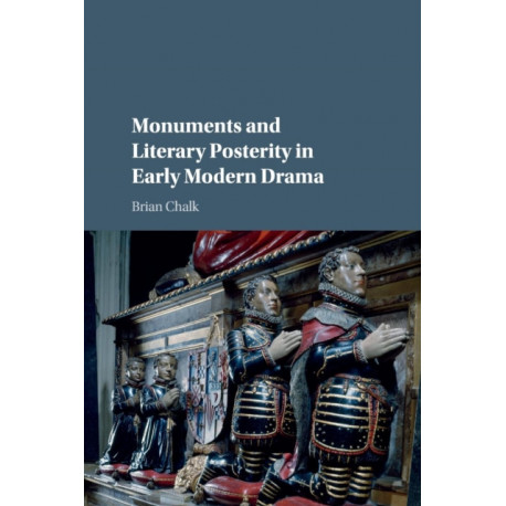Monuments and Literary Posterity in Early Modern Drama