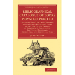 Bibliographical Catalogue of Books Privately Printed: Including Those of the Bannatyne, Maitland and Roxburghe Clubs and of the Private Presses at Darlington, Auchinleck, Lee Priory, Newcastle, Middle Hill, and Strawberry Hill