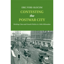 Contesting the Postwar City: Working-Class and Growth Politics in 1940s Milwaukee