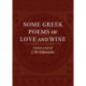 Some Greek Poems of Love and Wine: Being a Further Selection from the Little Things of Greek Poetry Made and Translated into English