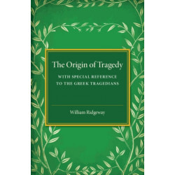 The Origin of Tragedy: With Special Reference to the Greek Tragedians