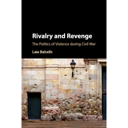 Rivalry and Revenge: The Politics of Violence during Civil War