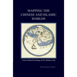 Mapping the Chinese and Islamic Worlds: Cross-Cultural Exchange in Pre-Modern Asia
