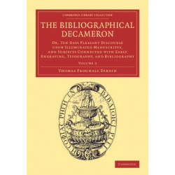 The Bibliographical Decameron: Or, Ten Days Pleasant Discourse upon Illuminated Manuscripts, and Subjects Connected with Early Engraving, Typography, and Bibliography