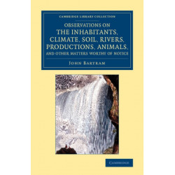Observations on the Inhabitants, Climate, Soil, Rivers, Productions, Animals, and Other Matters Worthy of Notice: Made by Mr John Bartram, in his Travels from Pensilvania to Onondago, Oswego and the Lake Ontario, in Canada