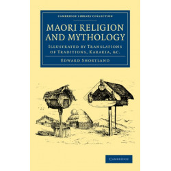 Maori Religion and Mythology: Illustrated by Translations of Traditions, Karakia, etc