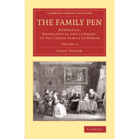 The Family Pen: Volume 2: Memorials, Biographical and Literary, of the Taylor Family of Ongar