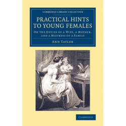 Practical Hints to Young Females: On the Duties of a Wife, a Mother, and a Mistress of a Family