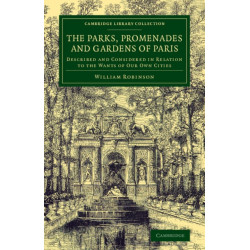 The Parks, Promenades and Gardens of Paris: Described and Considered in Relation to the Wants of our Own Cities