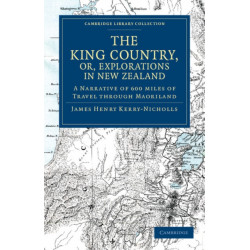 The King Country, or, Explorations in New Zealand: A Narrative of 600 miles of Travel through Maoriland