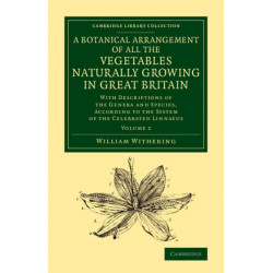 A Botanical Arrangement of All the Vegetables Naturally Growing in Great Britain: With Descriptions of the Genera and Species, According to the System of the Celebrated Linnaeus