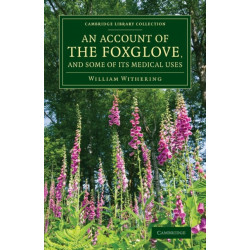 An Account of the Foxglove, and Some of its Medical Uses: With Practical Remarks on Dropsy and Other Diseases