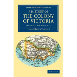 A History of the Colony of Victoria: From its Discovery to its Absorption into the Commonwealth of Australia