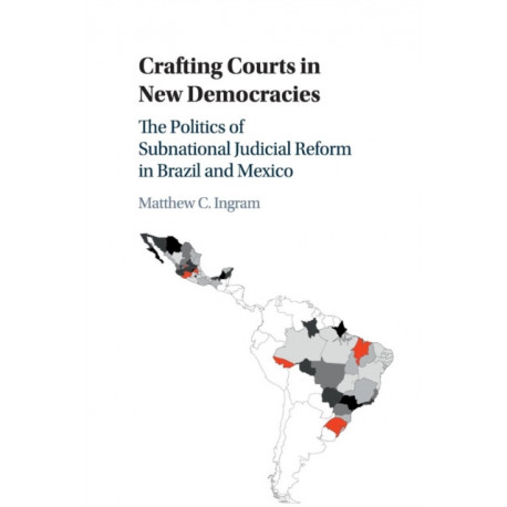 Crafting Courts in New Democracies: The Politics of Subnational Judicial Reform in Brazil and Mexico