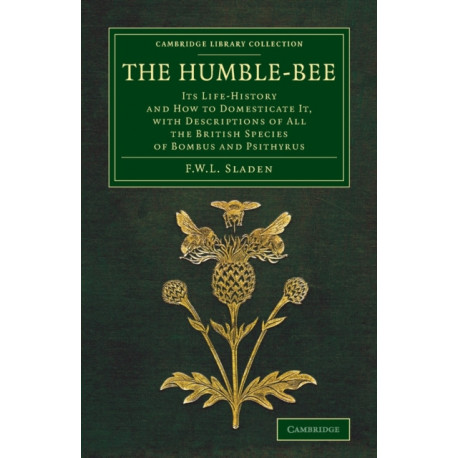 The Humble-Bee: Its Life-History and How to Domesticate it, with Descriptions of All the British Species of Bombus and Psithyrus