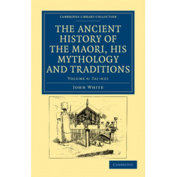 The Ancient History of the Maori, his Mythology and Traditions