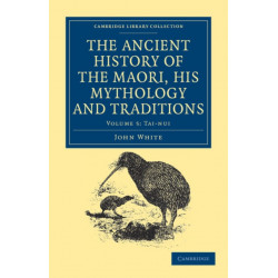 The Ancient History of the Maori, his Mythology and Traditions