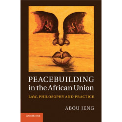 Peacebuilding in the African Union: Law, Philosophy and Practice