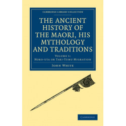 The Ancient History of the Maori, his Mythology and Traditions