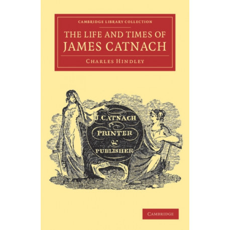 The Life and Times of James Catnach, (Late of Seven Dials), Ballad Monger