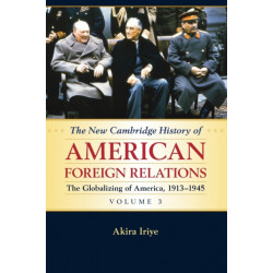 The New Cambridge History of American Foreign Relations: Volume 3, The Globalizing of America, 1913–1945